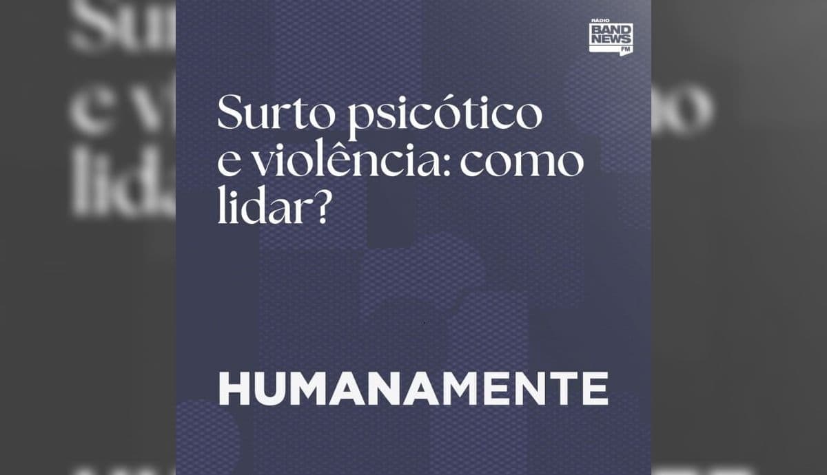 Humanamente discute como casos de violência em surtos psicóticos são tratados por familiares e médicos