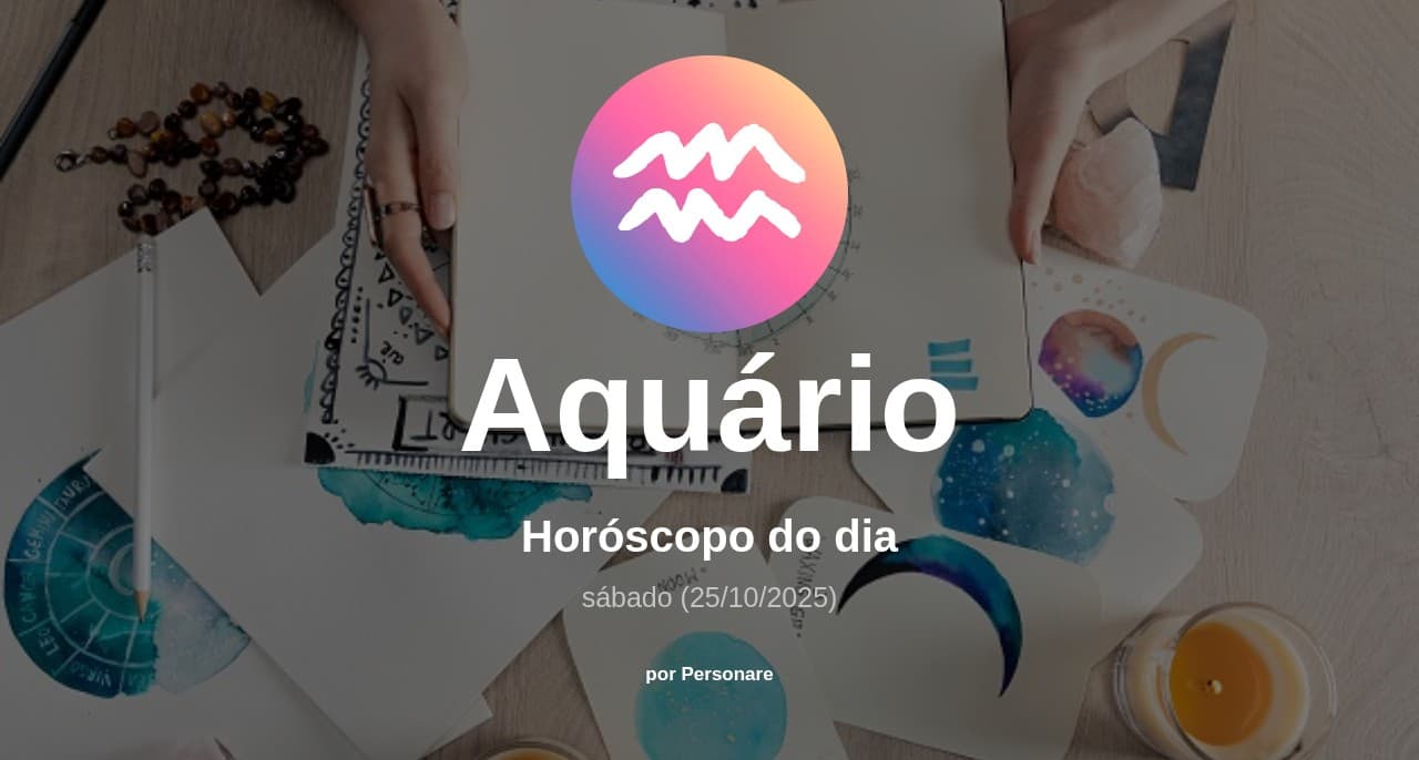 Aquário: Horóscopo do dia (sábado, 25/10/2025)
