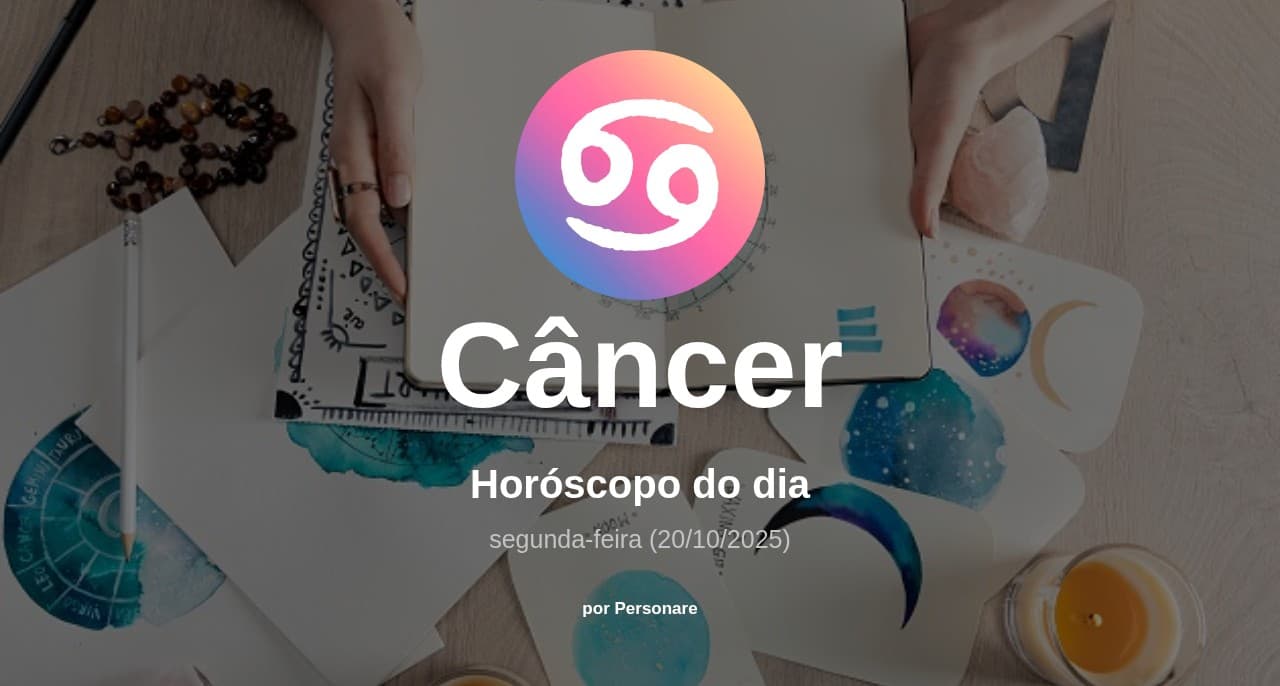 Câncer: Horóscopo do dia (segunda-feira, 20/10/2025)