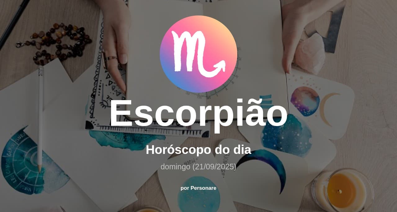 Escorpião: Horóscopo do dia (domingo, 21/09/2025)