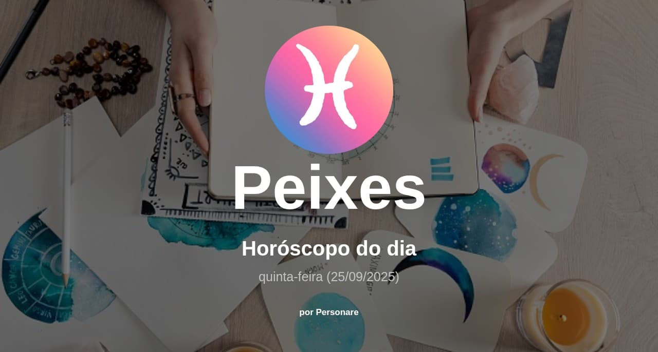 Peixes: Horóscopo do dia (quinta-feira, 25/09/2025)