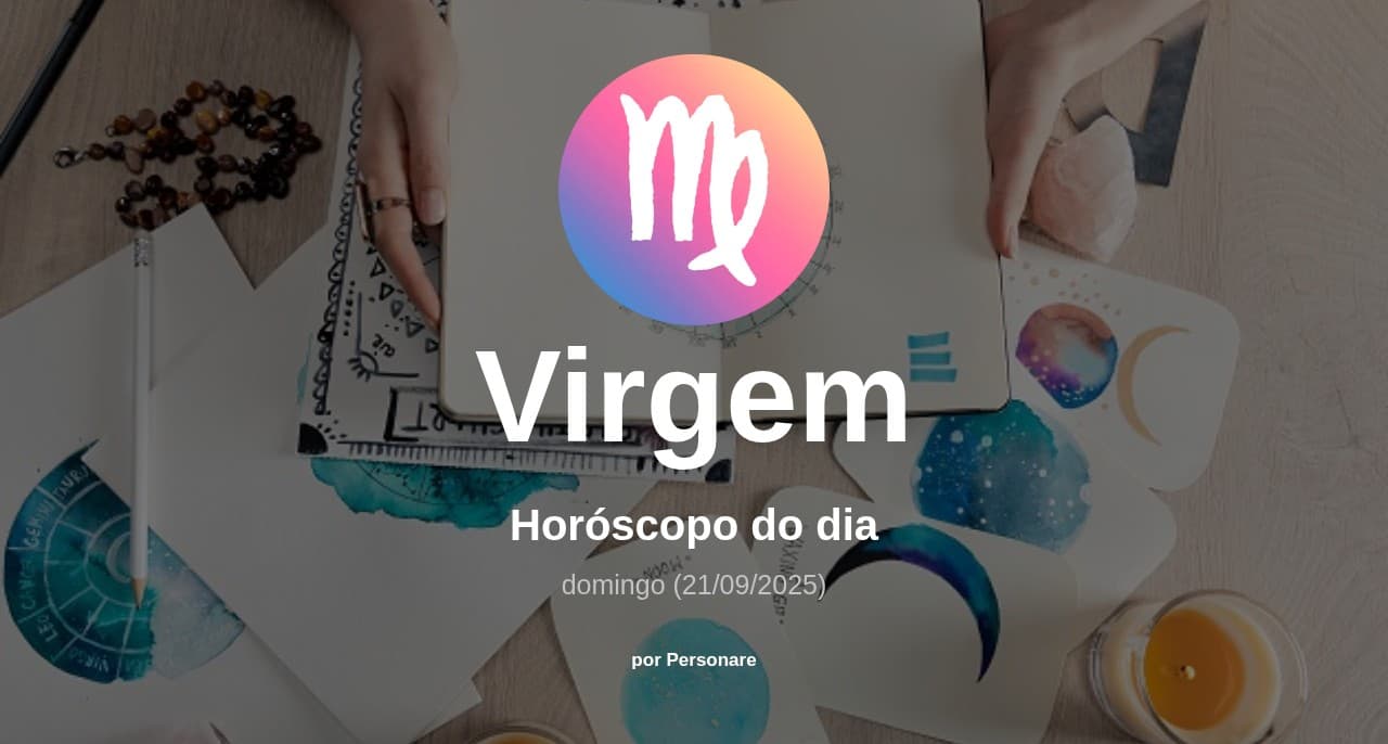 Virgem: Horóscopo do dia (domingo, 21/09/2025)