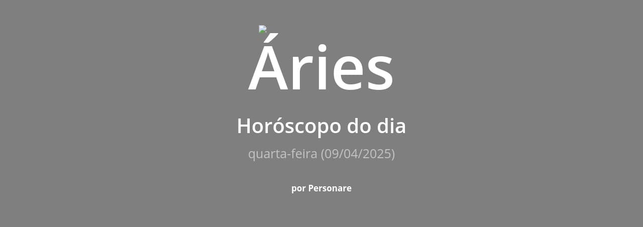 Áries: Horóscopo do dia (quarta-feira, 09/04/2025)