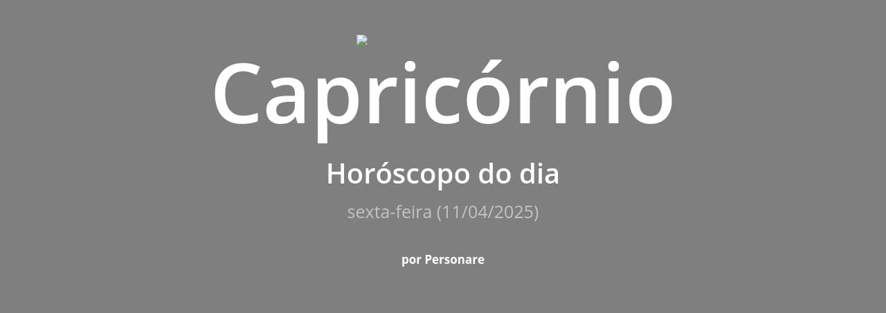 Capricórnio: Horóscopo do dia (sexta-feira, 11/04/2025)