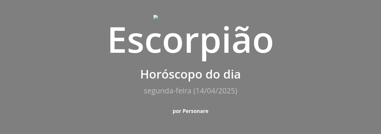 Escorpião: Horóscopo do dia (segunda-feira, 14/04/2025)