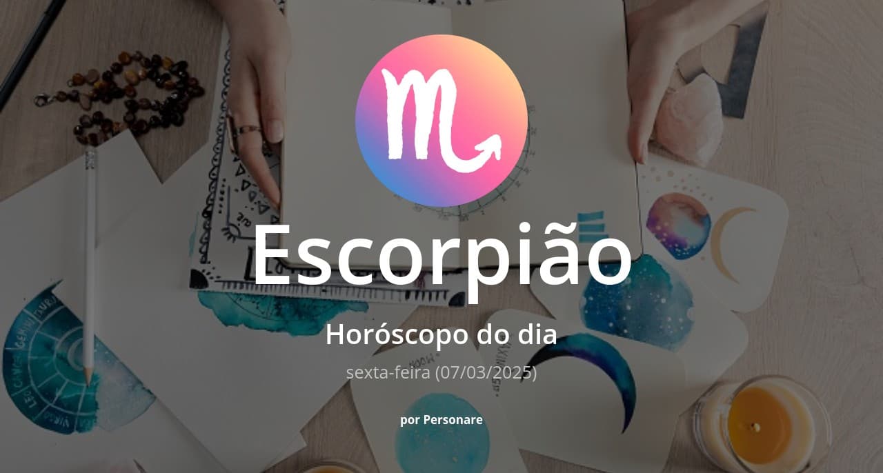 Escorpião: Horóscopo do dia (sexta-feira, 07/03/2025)