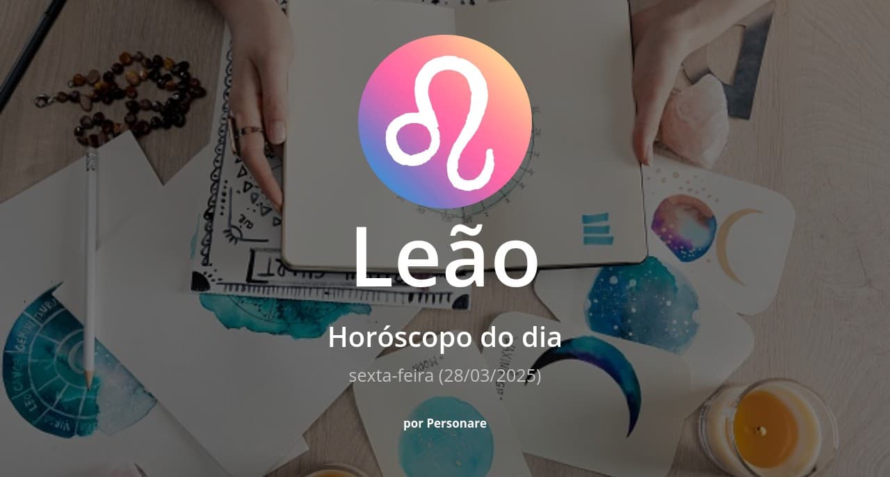 Leão: Horóscopo do dia (sexta-feira, 28/03/2025)