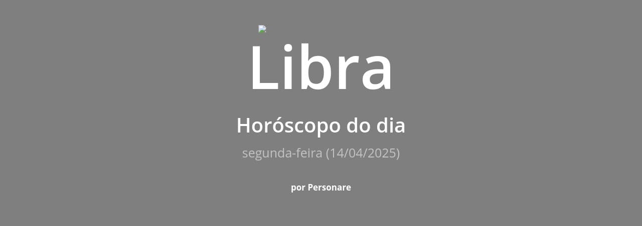 Libra: Horóscopo do dia (segunda-feira, 14/04/2025)