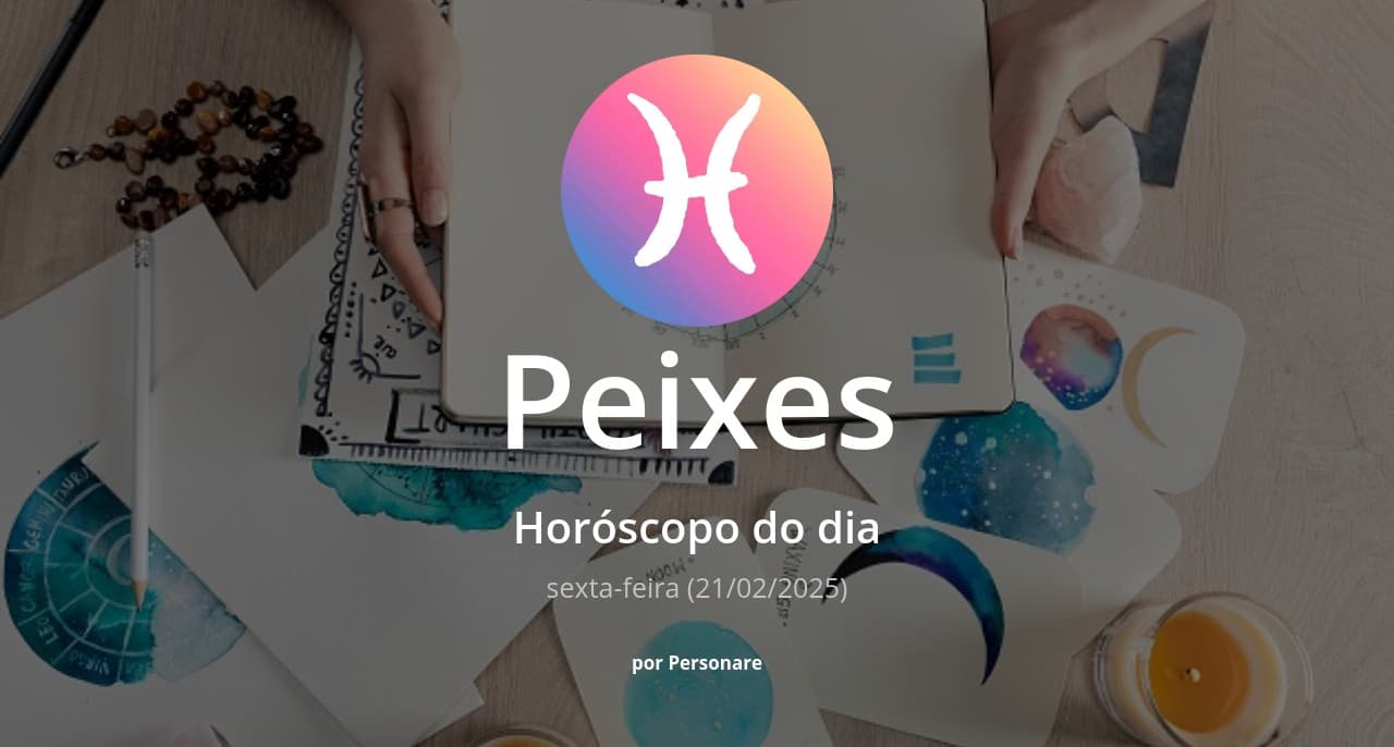 Peixes: Horóscopo do dia (sexta-feira, 21/02/2025)