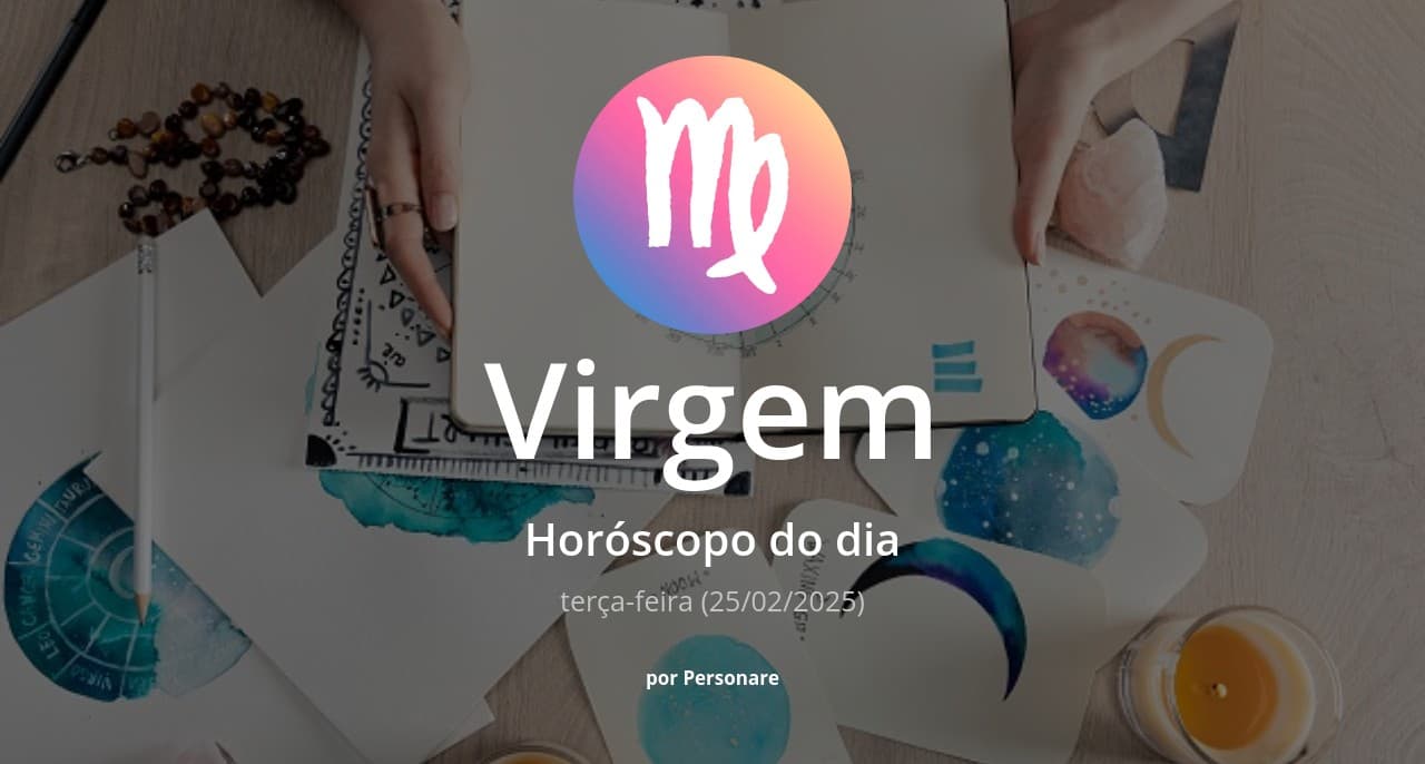 Virgem: Horóscopo do dia (terça-feira, 25/02/2025)